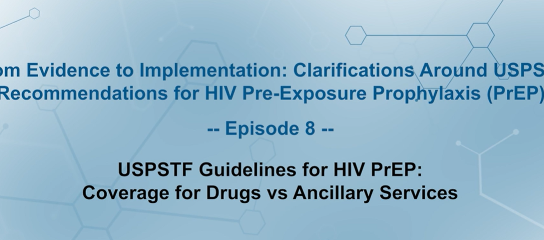 From evidence to implementation: Clarifications around USPSTF recommendations for HIV pre-exposure prophylaxis (PrEP) – Episode 9: USPSTF guidelines for HIV PrEP: Coverage for drugs vs ancillary services